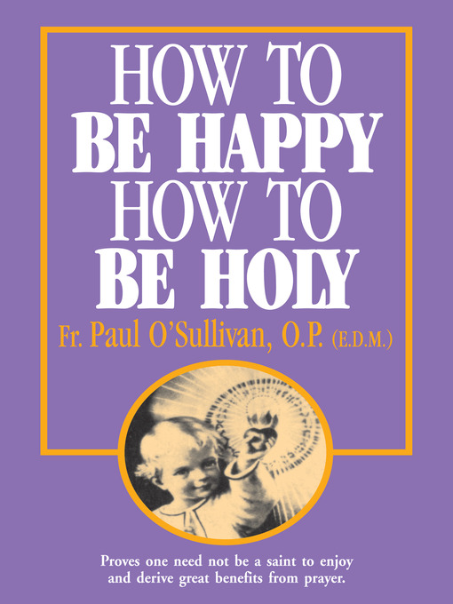 Title details for How to Be Happy, How to Be Holy by Rev. Fr. Paul O'Sullivan, O.P. - Available